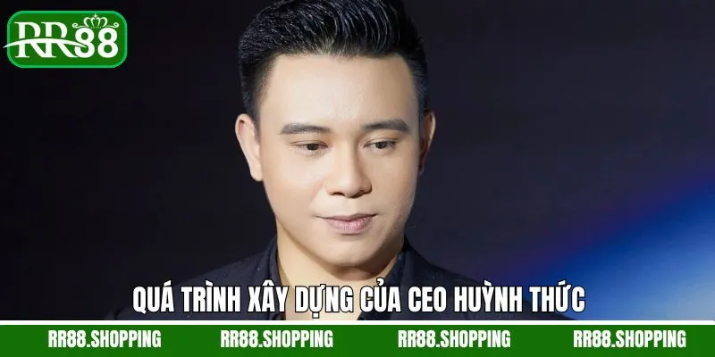 Quá trình Huỳnh Thức xây dựng thương hiệu RR88 Quá trình Huỳnh Thức xây dựng thương hiệu RR88